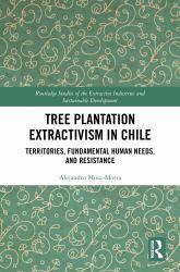 Tree Plantation Extractivism in Chile : Territories, Fundamental Human Needs, and Resistance