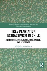 Tree Plantation Extractivism in Chile : Territories, Fundamental Human Needs, and Resistance