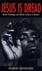 Jesus Is Dread : Black Theology and Black Culture in Britain