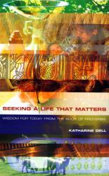 Seeking a Life That Matters : Wisdom for Today from the Book of Proverbs