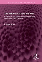 The Miners in Crisis and War : A History of the Miners' Federation of Great Britain from 1930 Onwards