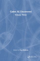 Game AI Uncovered : Volume Three