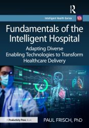 Fundamentals of the Intelligent Hospital : Adapting Diverse Enabling Technologies to Transform Healthcare Delivery