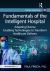 Fundamentals of the Intelligent Hospital : Adapting Diverse Enabling Technologies to Transform Healthcare Delivery