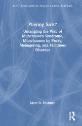 Playing Sick? : Untangling the Web of Munchausen Syndrome, Munchausen by Proxy, Malingering, and Factitious Disorder