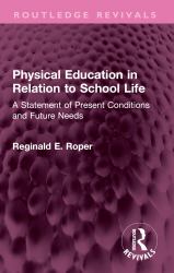 Physical Education in Relation to School Life : A Statement of Present Conditions and Future Needs