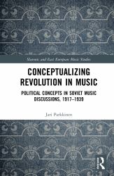Conceptualizing Revolution in Music : Political Concepts in Soviet Music Discussions, 1917-1939