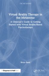 Virtual Reality Therapy in the Metaverse : A Clinician's Guide to Getting Started with Virtual Reality-Based Psychotherap: a Clinician's Guide to Getting Started with Virtual Reality-Based Psychotherapy