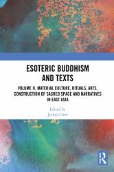 Esoteric Buddhism and Texts : Volume II, Material Culture, Rituals, Arts, Construction of Sacred Space and Narratives in East Asia