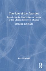 The Fate of the Apostles : Examining the Martyrdom Accounts of the Closest Followers of Jesus