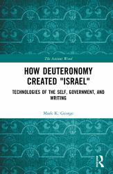 How Deuteronomy Created Israel : Technologies of the Self, Government, and Writing