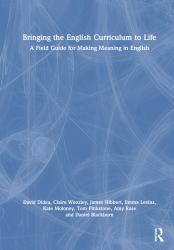 Bringing the English Curriculum to Life : A Field Guide for Making Meaning in English