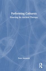 Performing Catharsis : Enacting an Ancient Therapy