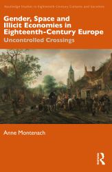 Gender, Space and Illicit Economies in Eighteenth-Century Europe : Uncontrolled Crossings