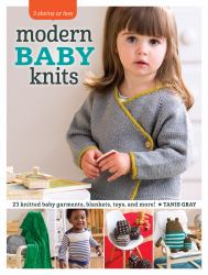 Modern Baby Knits : 23 Knitted Baby Garments, Blankets, Toys, and More!
