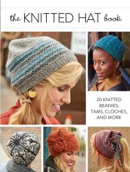 The Knitted Hat Book : 20 Knitted Beanies, Tams, Cloches, and More
