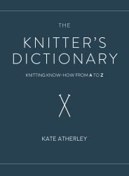 The Knitter's Dictionary : Knitting Know-How from a to Z