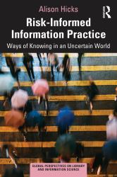 Risk-Informed Information Practice : Ways of Knowing in an Uncertain World