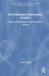 Risk-Informed Information Practice : Ways of Knowing in an Uncertain World