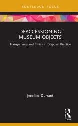 Deaccessioning Museum Objects : Transparency and Ethics in Disposal Practice
