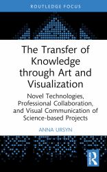 The Transfer of Knowledge Through Art and Visualization : Novel Technologies, Professional Collaboration, and Visual Communication of Science-Based Projects
