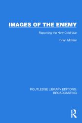 Images of the Enemy : Reporting the New Cold War