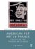 American Pop Art in France : Politics of the Transatlantic Image American Pop Art in France : Politics of the Transatlantic Image
