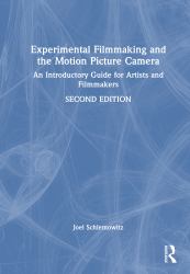 Experimental Filmmaking and the Motion Picture Camera : An Introductory Guide for Artists and Filmmakers