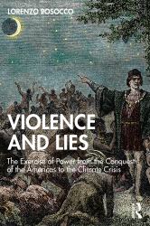 Violence and Lies : The Exercise of Power from the Conquest of the Americas to the Climate Crisis