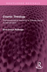 Cosmic Theology : The Ecclesiastical Hierarchy of Pseudo-Denys: an Introduction