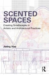 Scented Spaces : Creating Smellscapes in Artistic and Architectural Practices