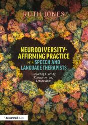 Neurodiversity-Affirming Practice for Speech and Language Therapists : Supporting Curiosity, Compassion and Conversation