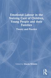 Emotional Labour in the Nursing Care of Children, Young People and Their Families : Theory and Practice