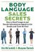 Body Language Sales Secrets : How to Read Prospects and Decode Subconscious Signals to Get Results and Close the Deal