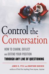 Control the Conversation : How to Charm, Deflect and Defend Your Position Through Any Line of Questioning