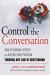 Control the Conversation : How to Charm, Deflect and Defend Your Position Through Any Line of Questioning
