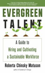 Evergreen Talent : A Guide to Hiring and Cultivating a Sustainable Workforce