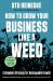 How to Grow Your Business Like a Weed : A Complete Strategy for Unstoppable Growth