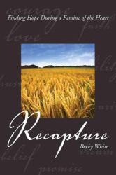 Recapture : Finding Hope During a Famine of the Heart