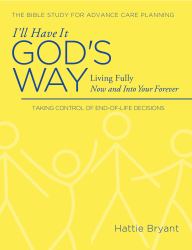 I'll Have It God's Way : Fully Living All the Way to Heaven
