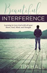 Beautiful Interference : Learning to Love God with All Your Heart, Soul, Mind, and Strength