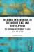 Western Intervention in the Middle East and North Africa : The 'Responsibility to Protect' in Libya, Syria and Beyond