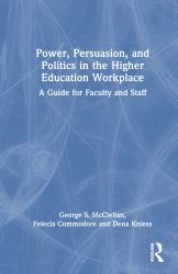 Power, Persuasion, and Politics in the Higher Education Workplace : A Guide for Faculty and Staff