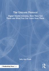 The Unicorn Protocol : Digital Health Unicorns, How They Got There and What You Can Learn from Them