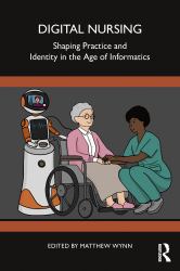 Digital Nursing : Shaping Practice and Identity in the Age of Informatic