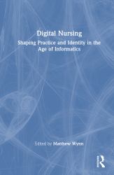 Digital Nursing : Shaping Practice and Identity in the Age of Informatic