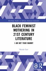 Black Feminist Mothering in 21st Century Literature : I Am Not Your Mammy