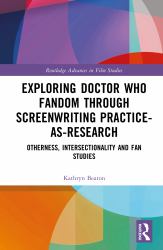 Exploring Doctor Who Fandom Through Screenwriting Practice-As-Research : Otherness, Intersectionality and Fan Studies