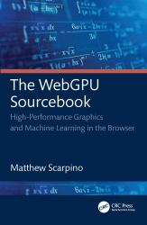The Webgpu Sourcebook : High-Performance Graphics and Machine Learning in the Browser
