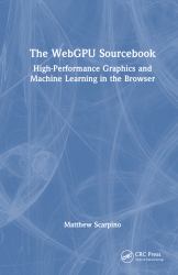 The Webgpu Sourcebook : High-Performance Graphics and Machine Learning in the Browser